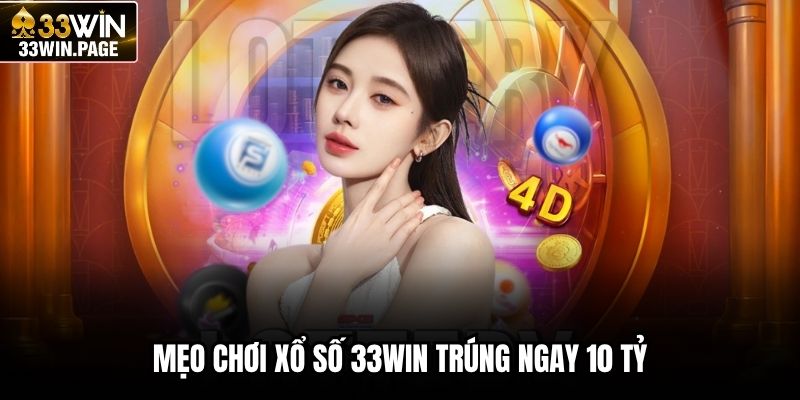 Mẹo chơi xổ số 33WIN trúng ngay 10 tỷ