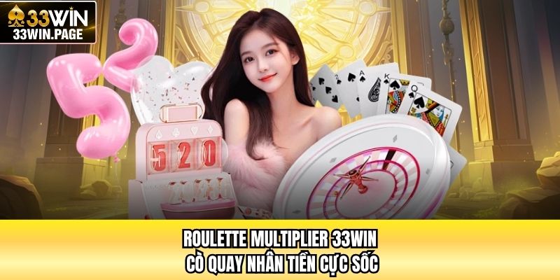 Roulette Multiplier 33WIN - Cò Quay Nhân Tiền Cực Sốc