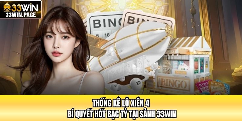 Thống Kê Lô Xiên 4 - Bí Quyết Hốt Bạc Tỷ Tại Sảnh 33WIN