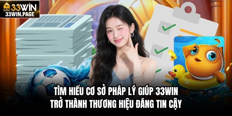 Tìm hiểu cơ sở pháp lý giúp 33WIN trở thành thương hiệu đáng tin cậy