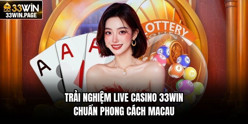 Trải nghiệm Live Casino 33WIN chuẩn phong cách Macau