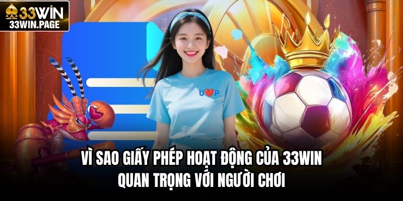 Vì sao giấy phép hoạt động của 33WIN quan trọng với người chơi